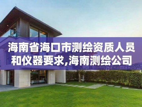 海南省海口市测绘资质人员和仪器要求,海南测绘公司有多少家。