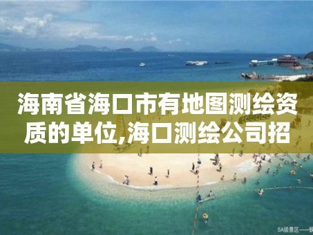 海南省海口市有地图测绘资质的单位,海口测绘公司招聘。