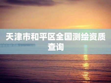 天津市和平区全国测绘资质查询
