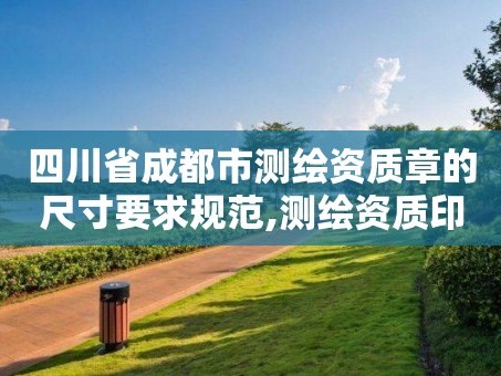 四川省成都市测绘资质章的尺寸要求规范,测绘资质印章。