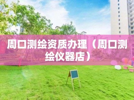 周口测绘资质办理（周口测绘仪器店）