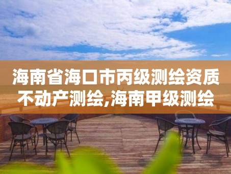海南省海口市丙级测绘资质不动产测绘,海南甲级测绘资质单位