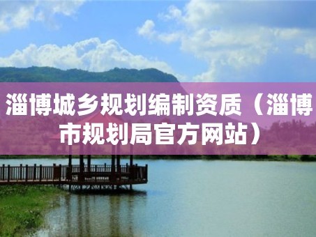 淄博城乡规划编制资质（淄博市规划局官方网站）