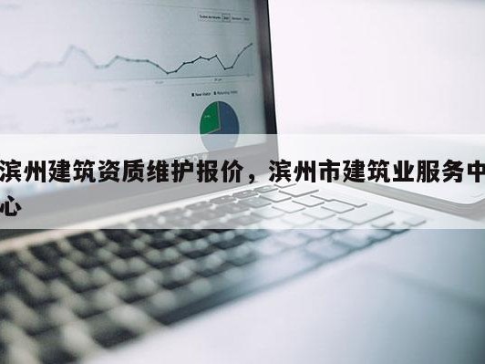 滨州建筑资质维护报价，滨州市建筑业服务中心