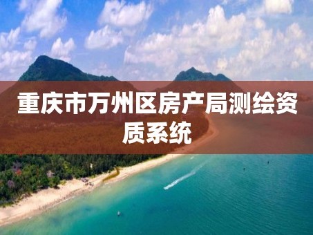 重庆市万州区房产局测绘资质系统