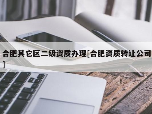 合肥其它区二级资质办理[合肥资质转让公司]
