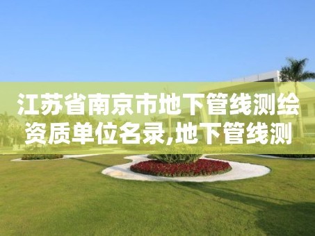 江苏省南京市地下管线测绘资质单位名录,地下管线测绘公司。