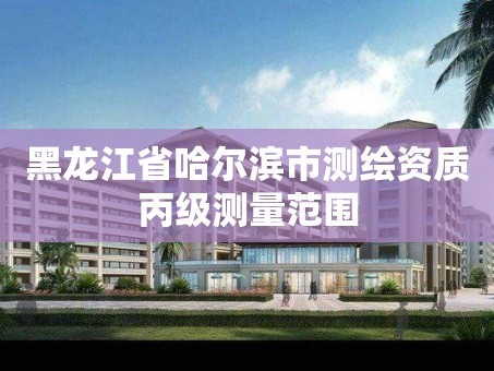 黑龙江省哈尔滨市测绘资质丙级测量范围