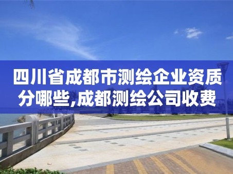 四川省成都市测绘企业资质分哪些,成都测绘公司收费标准。