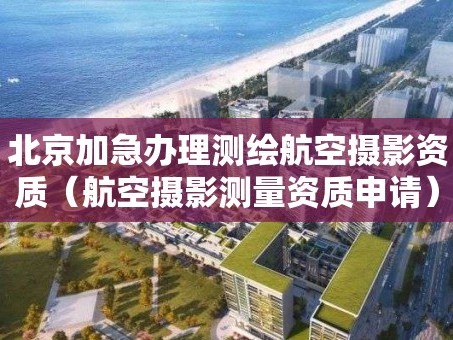 北京加急办理测绘航空摄影资质（航空摄影测量资质申请）