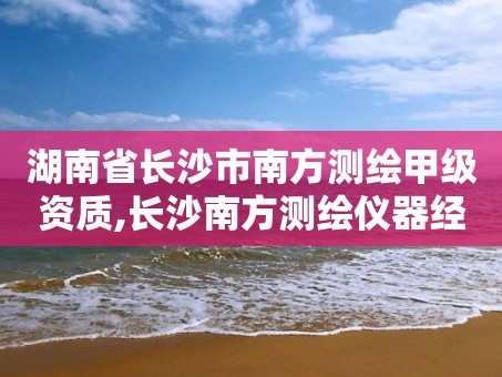 湖南省长沙市南方测绘甲级资质,长沙南方测绘仪器经销