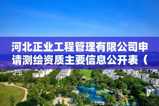 河北正业工程管理有限公司申请主要信息公开表（试行）