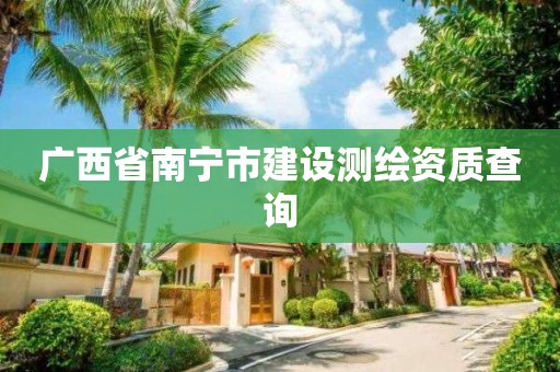 广西省南宁市建设测绘资质查询