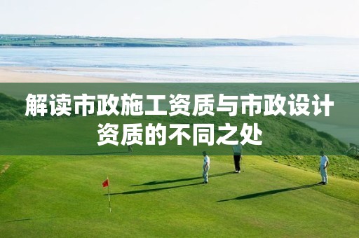 解读市政施工资质与市政设计资质的不同之处