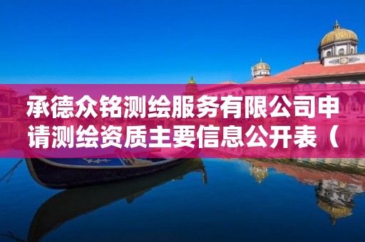 承德众铭测绘服务有限公司申请主要信息公开表（试行）