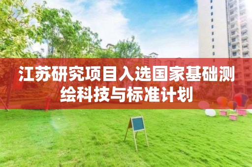 江苏研究项目入选国家基础测绘科技与标准计划