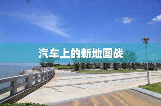 汽车上的新地图战