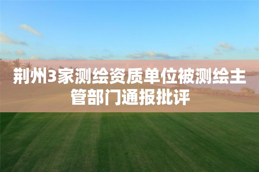 荆州3家单位被测绘主管部门通报批评