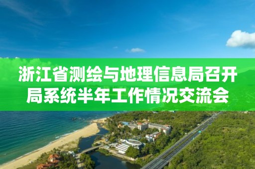 浙江省测绘与地理信息局召开局系统半年工作情况交流会