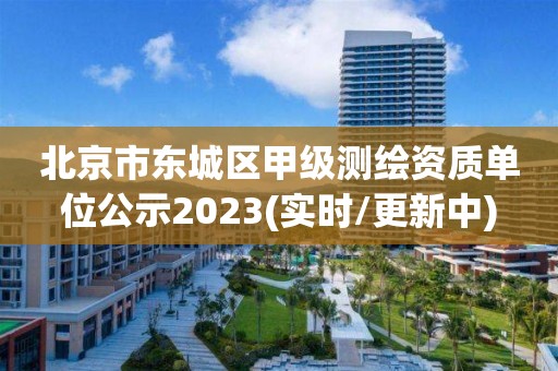 北京市东城区甲级测绘资质单位公示2023(实时/更新中)