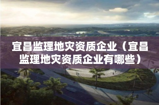 宜昌监理企业有哪些）