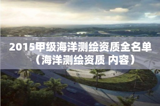 2015甲级海洋测绘资质全名单（海洋测绘资质 内容）