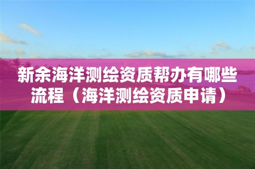 新余海洋测绘资质帮办有哪些流程（海洋测绘资质申请）