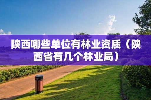 陕西哪些单位有（陕西省有几个林业局）