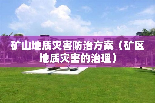 矿山地质灾害防治方案（矿区地质灾害的治理）