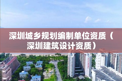 深圳城乡规划编制单位资质（深圳建筑设计资质）