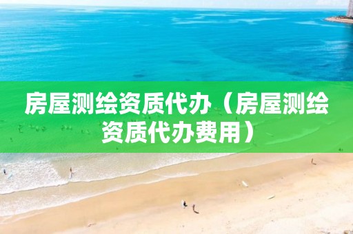 房屋测绘资质代办(房屋测绘资质代办费用)