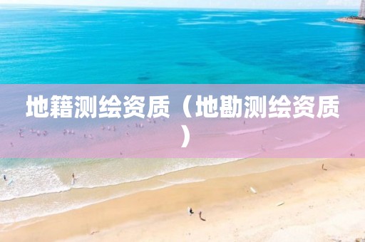 地籍测绘资质（地勘测绘资质）