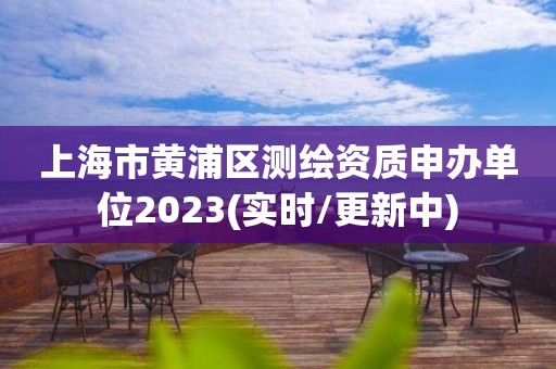 上海市黄浦区测绘资质申办单位2023(实时/更新中)