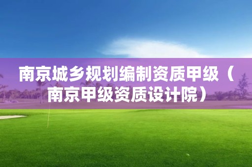 南京城乡规划编制资质甲级（南京甲级资质设计院）