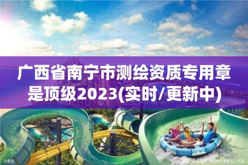 广西省南宁市测绘资质专用章是顶级2023(实时/更新中) 广西省南宁市测绘资质专用章是顶级2023(实时/更新中)
