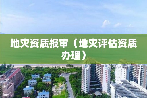 报审（地灾评估资质办理）