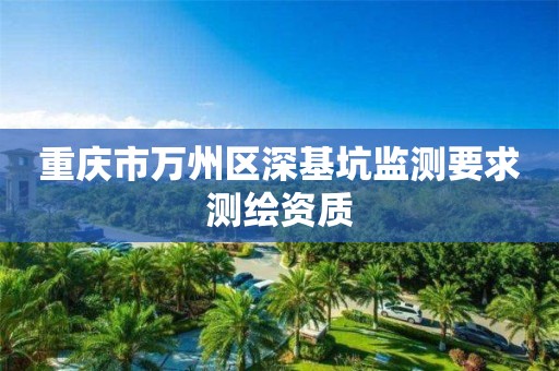 重庆市万州区深基坑监测要求测绘资质
