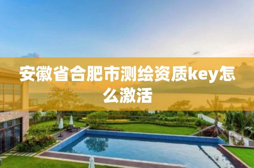 安徽省合肥市测绘资质key怎么激活