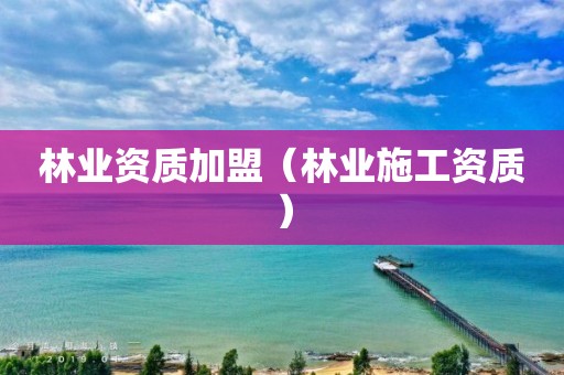 加盟（林业施工资质）