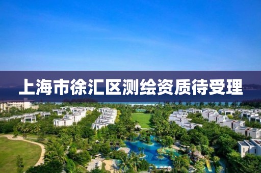 上海市徐汇区测绘资质待受理