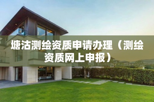 塘沽测绘资质申请办理(测绘资质网上申报)