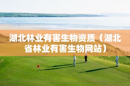 湖北林业有害生物资质（湖北省林业有害生物网站）