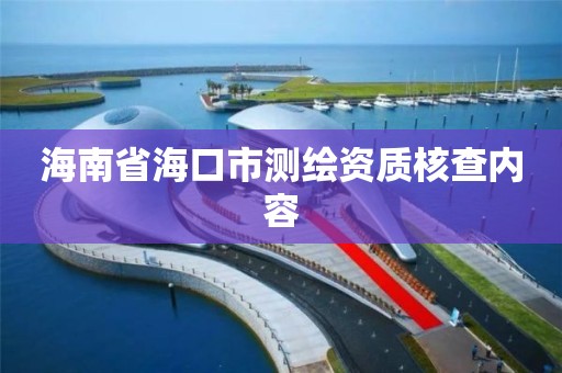 海南省海口市测绘资质核查内容