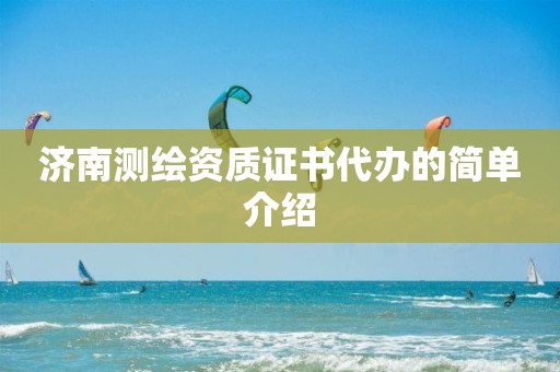 济南测绘资质证书代办的简单介绍