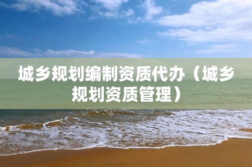 城乡规划编制资质代办（管理）