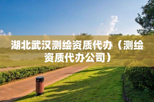 湖北武汉测绘资质代办（测绘资质代办公司）