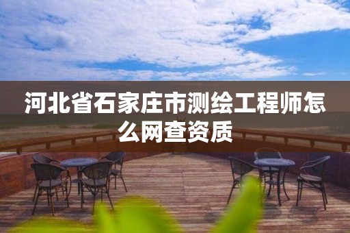 河北省石家庄市测绘工程师怎么网查资质
