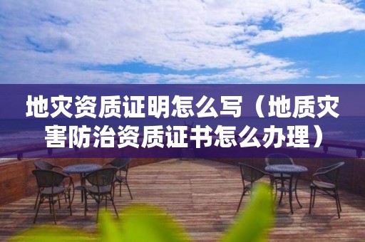 证明怎么写（地质灾害防治资质证书怎么办理）