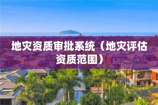 审批系统（地灾评估资质范围）