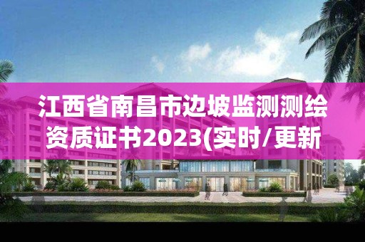 江西省南昌市边坡监测测绘资质证书2023(实时/更新中)